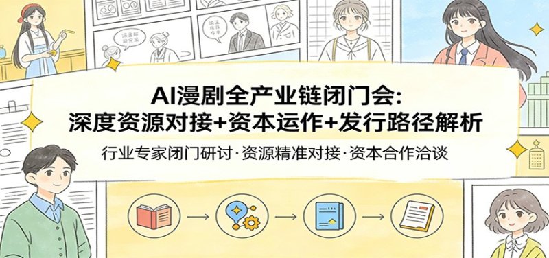 AI漫剧全产业链闭门会：深度资源对接+资本运作+发行路径解析网创-网赚-电商-tk-出海-AI-抖音-快手-小红书-视频号-玩法-创业-小程序-公众号-私域-s粉网创智库