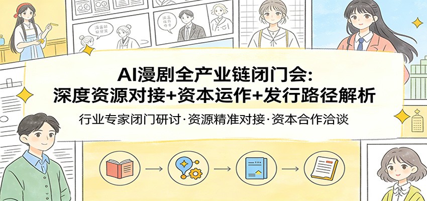 AI漫剧全产业链闭门会：深度资源对接+资本运作+发行路径解析 - 网创智库网创-网赚-电商-tk-出海-AI-抖音-快手-小红书-视频号-玩法-创业-小程序-公众号-私域-s粉网创智库