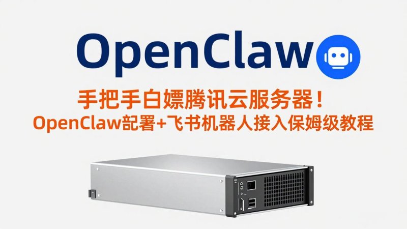 手把手白嫖腾讯云服务器！OpenClaw部署+飞书机器人接入保姆级教程网创-网赚-电商-tk-出海-AI-抖音-快手-小红书-视频号-玩法-创业-小程序-公众号-私域-s粉网创智库