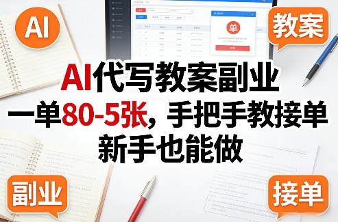 AI代写教案副业，一单80-5张，手把手教接单，新手也能做网创-网赚-电商-tk-出海-AI-抖音-快手-小红书-视频号-玩法-创业-小程序-公众号-私域-s粉网创智库
