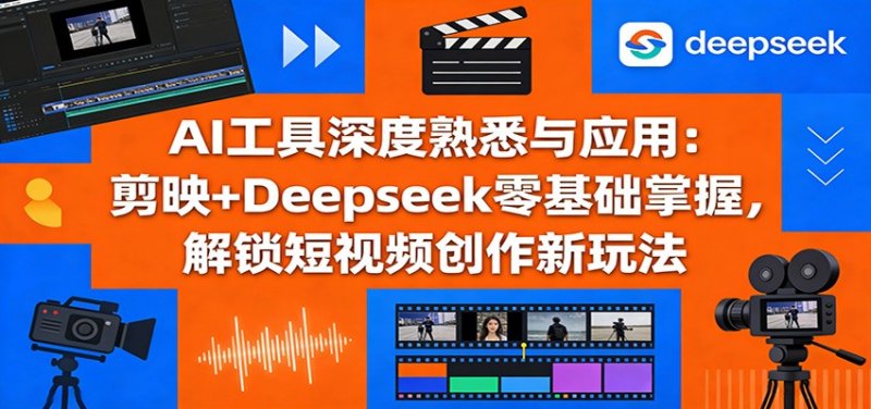 AI工具深度熟悉与应用：剪映+Deepseek零基础掌握，解锁短视频创作新玩法网创-网赚-电商-tk-出海-AI-抖音-快手-小红书-视频号-玩法-创业-小程序-公众号-私域-s粉网创智库