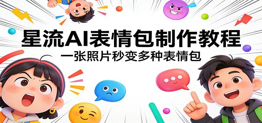 星流AI表情包制作教程：一张照片秒变多种表情包 - 网创智库网创-网赚-电商-tk-出海-AI-抖音-快手-小红书-视频号-玩法-创业-小程序-公众号-私域-s粉网创智库