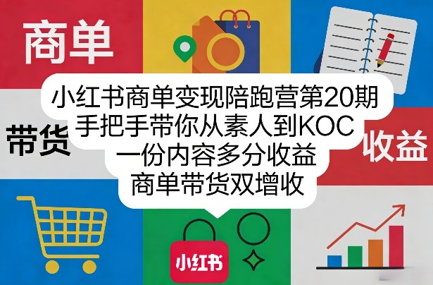 小红书商单变现陪跑营第20期，手把手带你从素人到KOC，一份内容多分收益，商单带货双增收网创-网赚-电商-tk-出海-AI-抖音-快手-小红书-视频号-玩法-创业-小程序-公众号-私域-s粉网创智库