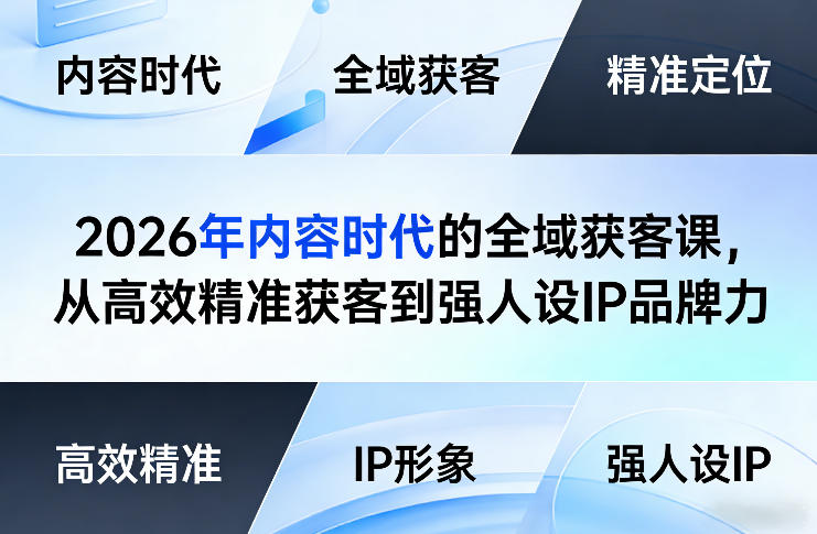 2026年内容时代的全域获客课，从高效精准获客到强人设IP品牌力网创-网赚-电商-tk-出海-AI-抖音-快手-小红书-视频号-玩法-创业-小程序-公众号-私域-s粉网创智库