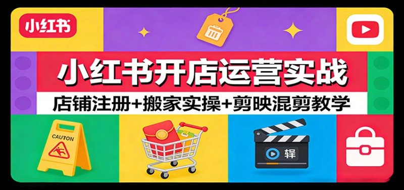 小红书开店运营实战：店铺注册+搬家实操+剪映混剪教学网创-网赚-电商-tk-出海-AI-抖音-快手-小红书-视频号-玩法-创业-小程序-公众号-私域-s粉网创智库