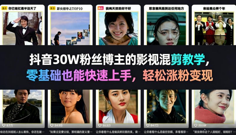 抖音30W粉丝博主的影视混剪教学，零基础也能快速上手，轻松涨粉变现网创-网赚-电商-tk-出海-AI-抖音-快手-小红书-视频号-玩法-创业-小程序-公众号-私域-s粉网创智库