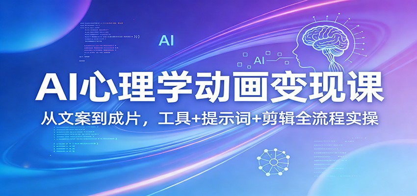 AI心理学动画变现课：从文案到成片，工具+提示词+剪辑全流程实操 - 网创智库网创-网赚-电商-tk-出海-AI-抖音-快手-小红书-视频号-玩法-创业-小程序-公众号-私域-s粉网创智库