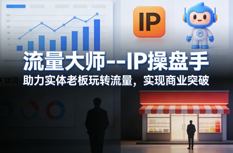 流量大师—IP操盘手，助力实体老板玩转流量，实现商业突破网创-网赚-电商-tk-出海-AI-抖音-快手-小红书-视频号-玩法-创业-小程序-公众号-私域-s粉网创智库