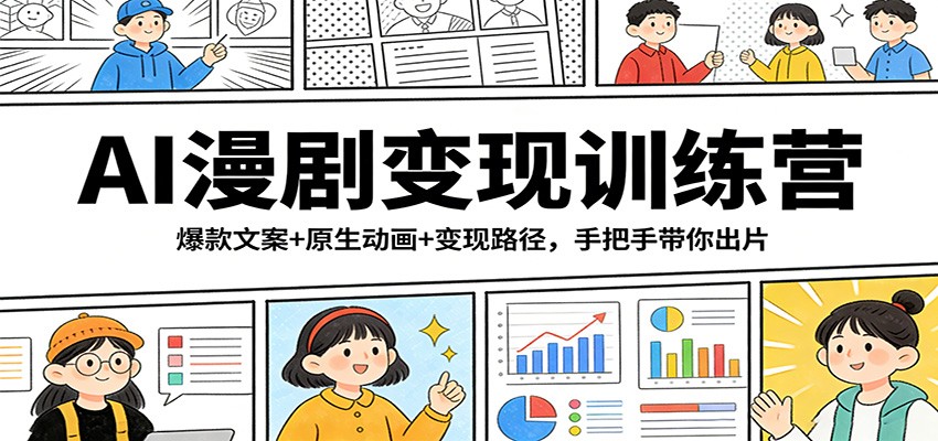 AI漫剧变现训练营：爆款文案+原生动画+变现路径，手把手带你出片 - 网创智库网创-网赚-电商-tk-出海-AI-抖音-快手-小红书-视频号-玩法-创业-小程序-公众号-私域-s粉网创智库