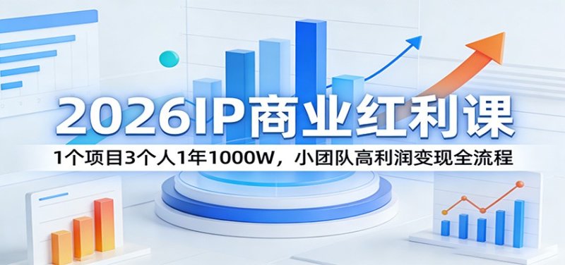2026IP商业红利课：1个项目3个人1年1000W，小团队高利润变现全流程网创-网赚-电商-tk-出海-AI-抖音-快手-小红书-视频号-玩法-创业-小程序-公众号-私域-s粉网创智库