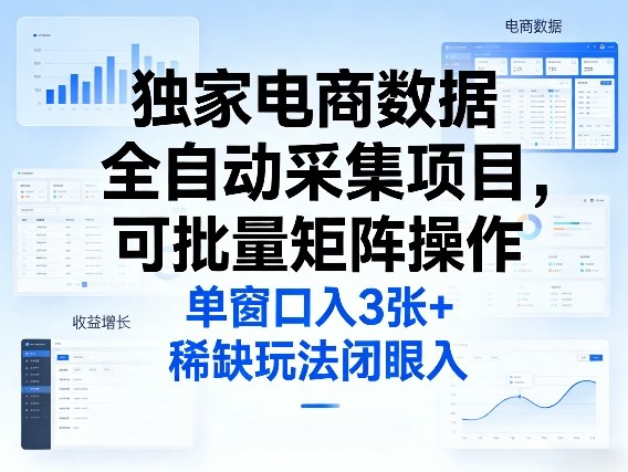 独家电商数据全自动采集项目，可批量矩阵操作，单窗口日入3张+，稀缺玩法闭眼入【揭秘】网创-网赚-电商-tk-出海-AI-抖音-快手-小红书-视频号-玩法-创业-小程序-公众号-私域-s粉网创智库