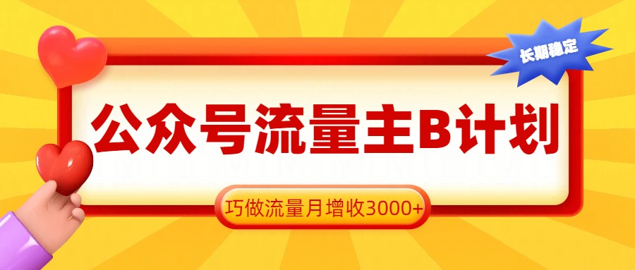 公众号流量主B计划，一键提取，巧做流量月增收3000+ - 网创智库网创-网赚-电商-tk-出海-AI-抖音-快手-小红书-视频号-玩法-创业-小程序-公众号-私域-s粉网创智库