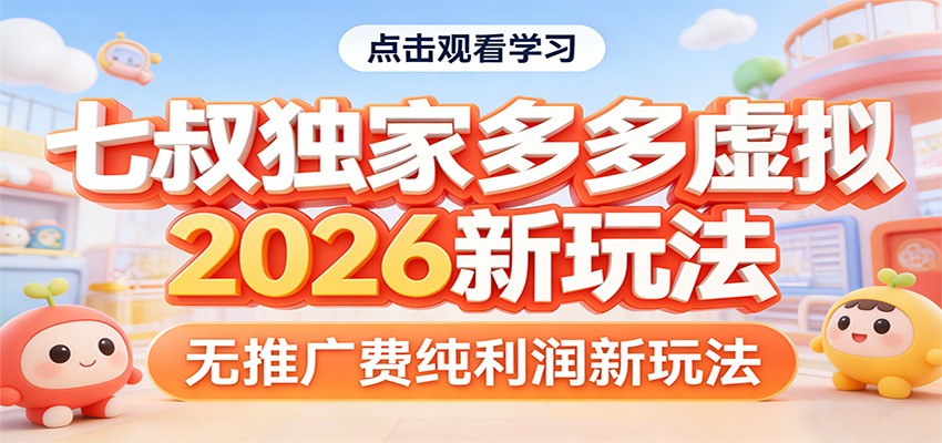 七叔独家多多虚拟，2026新玩法，无推广费，纯利润 - 网创智库网创-网赚-电商-tk-出海-AI-抖音-快手-小红书-视频号-玩法-创业-小程序-公众号-私域-s粉网创智库