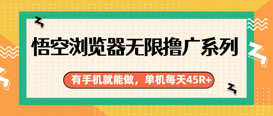悟空浏览器无限撸广系列，有手机就能做，每天45R+ - 网创智库网创-网赚-电商-tk-出海-AI-抖音-快手-小红书-视频号-玩法-创业-小程序-公众号-私域-s粉网创智库