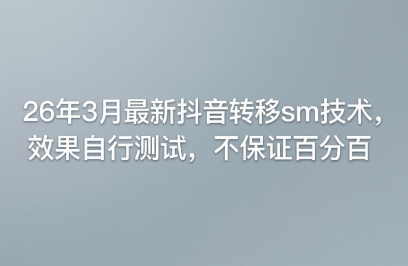 26年3月最新抖音转移sm技术,效果自行测试,不保证百分百网创-网赚-电商-tk-出海-AI-抖音-快手-小红书-视频号-玩法-创业-小程序-公众号-私域-s粉网创智库