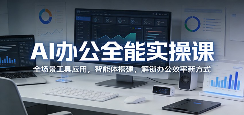AI办公全能实操课:全场景工具应用,智能体搭建,解锁办公效率新方式 - 网创智库网创-网赚-电商-tk-出海-AI-抖音-快手-小红书-视频号-玩法-创业-小程序-公众号-私域-s粉网创智库