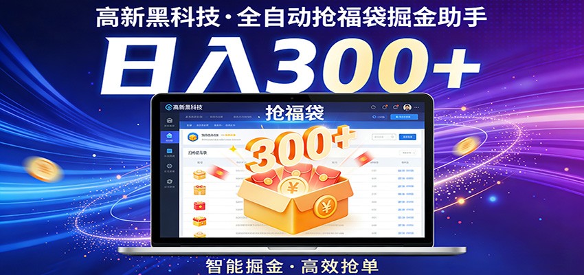 高新黑科技，全自动抢福袋掘金助手，零门槛、易操作，轻松上手日入300+ - 网创智库网创-网赚-电商-tk-出海-AI-抖音-快手-小红书-视频号-玩法-创业-小程序-公众号-私域-s粉网创智库
