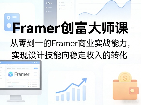 Framer创富大师课，从零到一的Framer商业实战能力，实现设计技能向稳定收入的转化网创-网赚-电商-tk-出海-AI-抖音-快手-小红书-视频号-玩法-创业-小程序-公众号-私域-s粉网创智库
