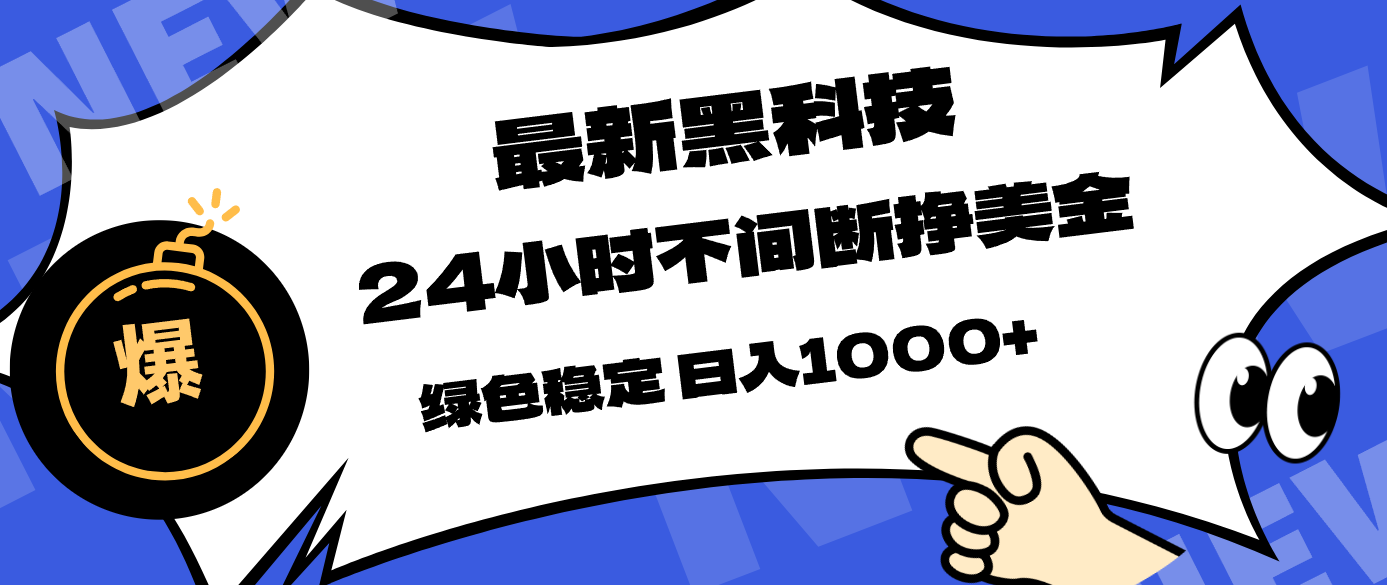 最新黑科技，24小时全天挣美金，，绿色稳定，日入1000+ - 网创智库网创-网赚-电商-tk-出海-AI-抖音-快手-小红书-视频号-玩法-创业-小程序-公众号-私域-s粉网创智库