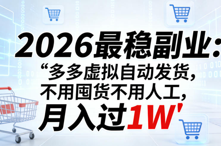 2026最稳副业：多多虚拟自动发货，不用囤货不用人工，月入过1W【揭秘】网创-网赚-电商-tk-出海-AI-抖音-快手-小红书-视频号-玩法-创业-小程序-公众号-私域-s粉网创智库