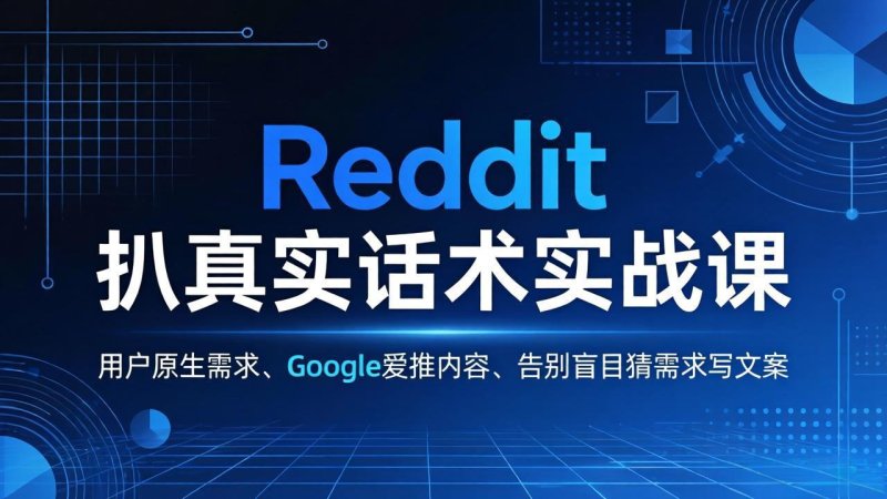 Reddit 扒真实话术实战课：用用户原生需求做 Google 爱推内容，告别盲目猜需求写文案网创-网赚-电商-tk-出海-AI-抖音-快手-小红书-视频号-玩法-创业-小程序-公众号-私域-s粉网创智库