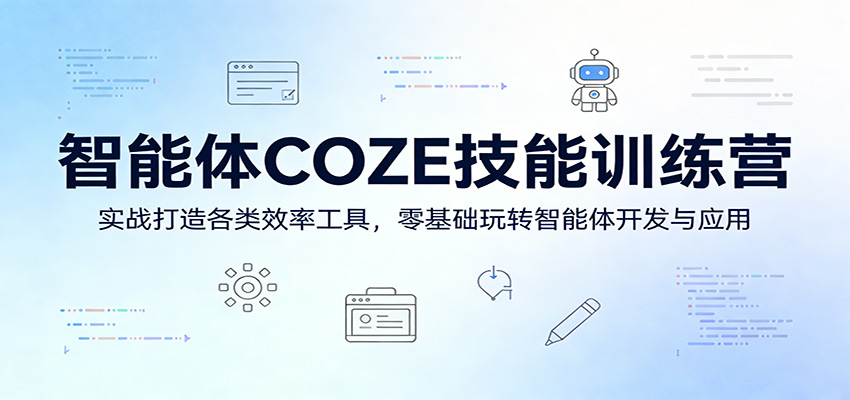 智能体COZE技能训练营：实战打造各类效率工具，零基础玩转智能体开发与应用 - 网创智库网创-网赚-电商-tk-出海-AI-抖音-快手-小红书-视频号-玩法-创业-小程序-公众号-私域-s粉网创智库