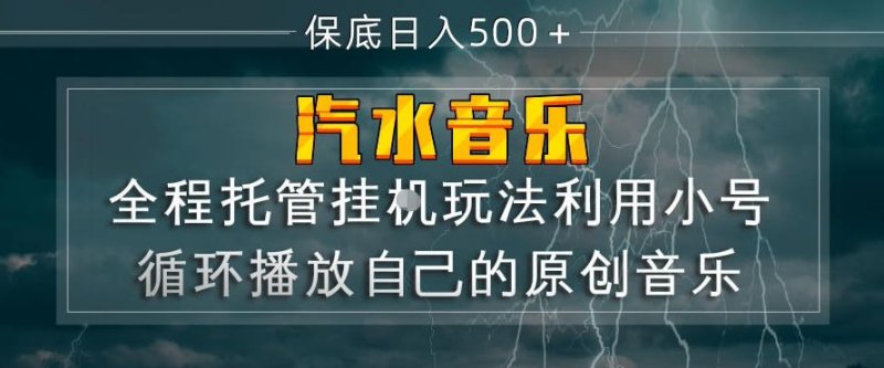 汽水音乐全程托管挂G玩法，利用小号循环播放自己的原创音乐，保底日入5张+【揭秘】网创-网赚-电商-tk-出海-AI-抖音-快手-小红书-视频号-玩法-创业-小程序-公众号-私域-s粉网创智库
