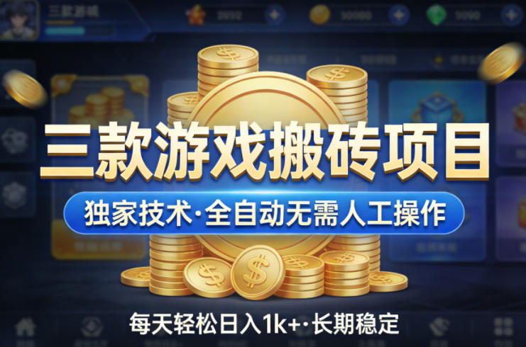 三款游戏搬砖项目，独家技术，全自动无需人工操作，每天轻松日入1k+，长期稳定【揭秘】网创-网赚-电商-tk-出海-AI-抖音-快手-小红书-视频号-玩法-创业-小程序-公众号-私域-s粉网创智库