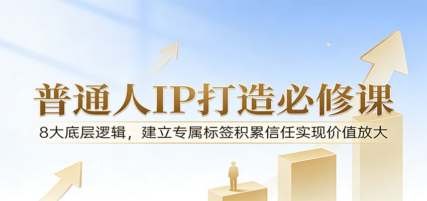 付费文章:普通人IP打造必修课,8大底层逻辑,建立专属标签积累信任实现价值放大 - 网创智库网创-网赚-电商-tk-出海-AI-抖音-快手-小红书-视频号-玩法-创业-小程序-公众号-私域-s粉网创智库