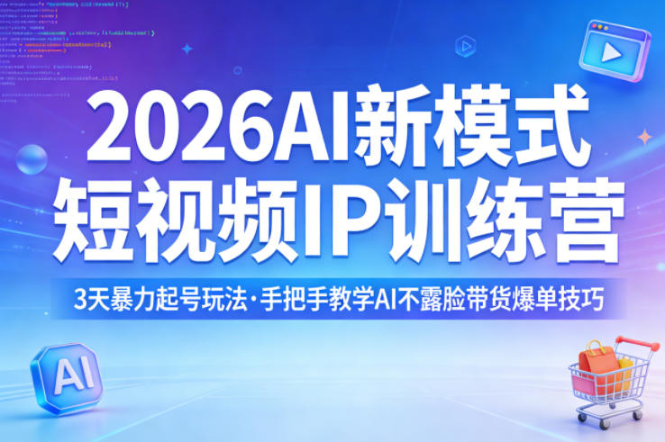 2026AI新模式短视频IP训练营，3天暴力起号玩法，手把手教学AI不露脸带货爆单技巧网创-网赚-电商-tk-出海-AI-抖音-快手-小红书-视频号-玩法-创业-小程序-公众号-私域-s粉网创智库