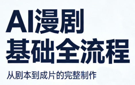 AI漫剧基础全流程网创-网赚-电商-tk-出海-AI-抖音-快手-小红书-视频号-玩法-创业-小程序-公众号-私域-s粉网创智库