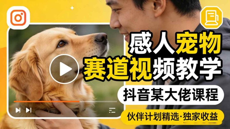 感人宠物赛道视频教学，抖音某大佬课程，可做伙伴计划精选独家收益网创-网赚-电商-tk-出海-AI-抖音-快手-小红书-视频号-玩法-创业-小程序-公众号-私域-s粉网创智库