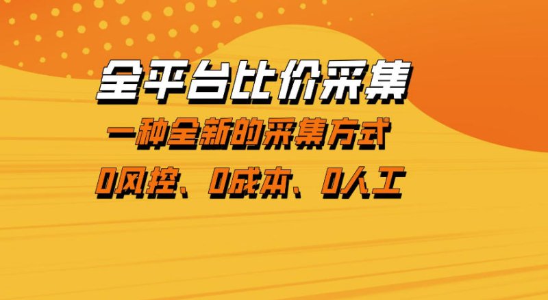 全平台比价采集，一个稳定的数据采集项目，区别于传统的玩法不风控，零成本操作【揭秘】网创-网赚-电商-tk-出海-AI-抖音-快手-小红书-视频号-玩法-创业-小程序-公众号-私域-s粉网创智库