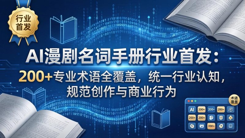 AI漫剧名词手册行业首发：200+专业术语全覆盖，统一行业认知，规范创作与商业行为网创-网赚-电商-tk-出海-AI-抖音-快手-小红书-视频号-玩法-创业-小程序-公众号-私域-s粉网创智库