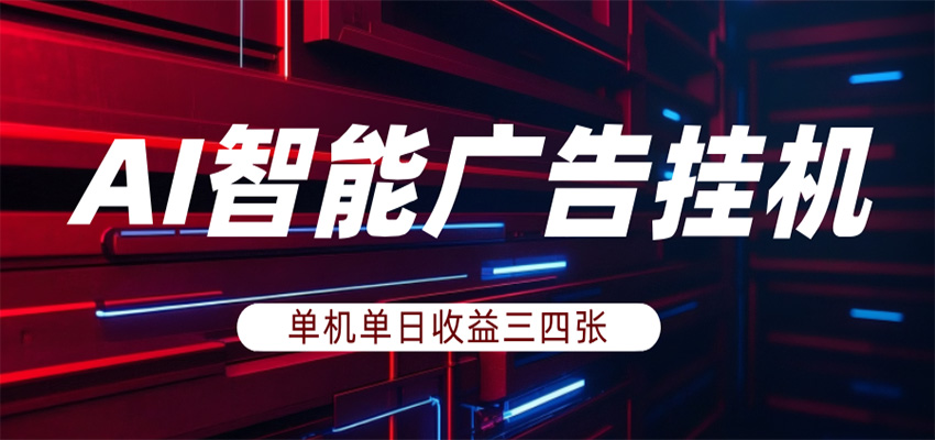 AI智能广告挂机，单机日入三四张，无需人工值守，可矩阵放大操作 - 网创智库网创-网赚-电商-tk-出海-AI-抖音-快手-小红书-视频号-玩法-创业-小程序-公众号-私域-s粉网创智库