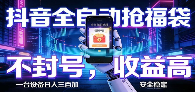 抖音全自动抢福袋,智能挂机躺赚项目日入300+零封号·高收益网创-网赚-电商-tk-出海-AI-抖音-快手-小红书-视频号-玩法-创业-小程序-公众号-私域-s粉网创智库