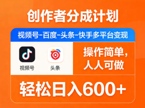 创作者分成计划，视频号-百度-头条-快手多平台变现，操作简单，人人可做，轻松日入600+网创-网赚-电商-tk-出海-AI-抖音-快手-小红书-视频号-玩法-创业-小程序-公众号-私域-s粉网创智库