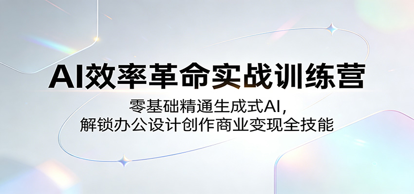 AI效率革命实战训练营：零基础精通生成式AI，解锁办公设计创作商业变现全技能 - 网创智库网创-网赚-电商-tk-出海-AI-抖音-快手-小红书-视频号-玩法-创业-小程序-公众号-私域-s粉网创智库
