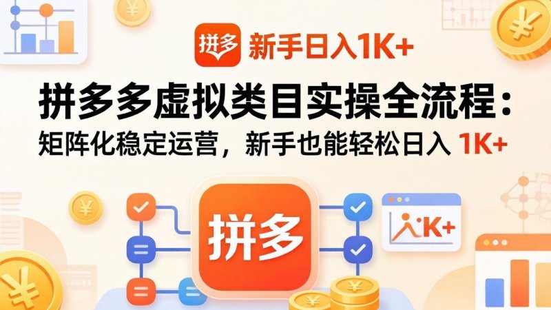 拼多多虚拟类目实操全流程：矩阵化稳定运营，新手也能轻松日入 1K+网创-网赚-电商-tk-出海-AI-抖音-快手-小红书-视频号-玩法-创业-小程序-公众号-私域-s粉网创智库