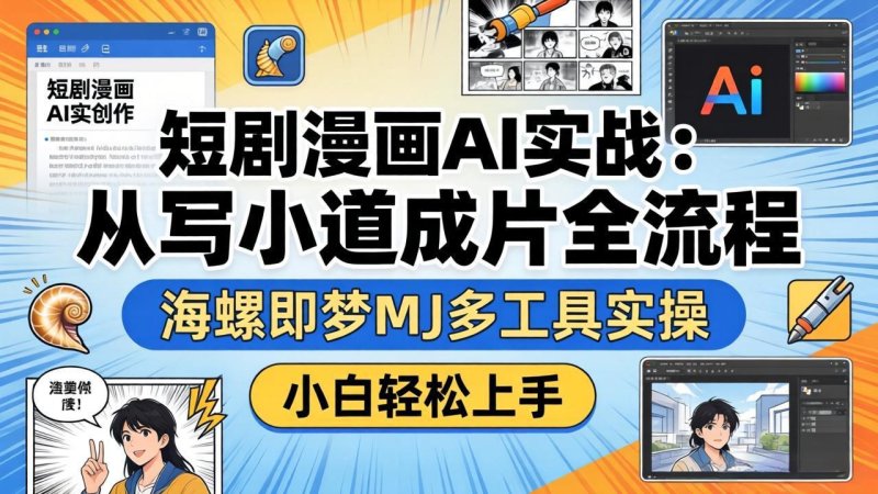 短剧漫画AI实战：从写小说到成片全流程，海螺即梦MJ多工具实操，小白轻松上手网创-网赚-电商-tk-出海-AI-抖音-快手-小红书-视频号-玩法-创业-小程序-公众号-私域-s粉网创智库