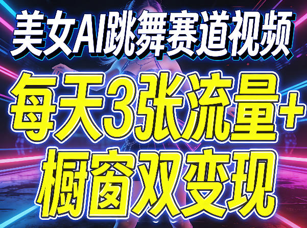 美女AI跳舞赛道视频,每天3张流量+橱窗双变现,新手保姆级制作教学网创-网赚-电商-tk-出海-AI-抖音-快手-小红书-视频号-玩法-创业-小程序-公众号-私域-s粉网创智库