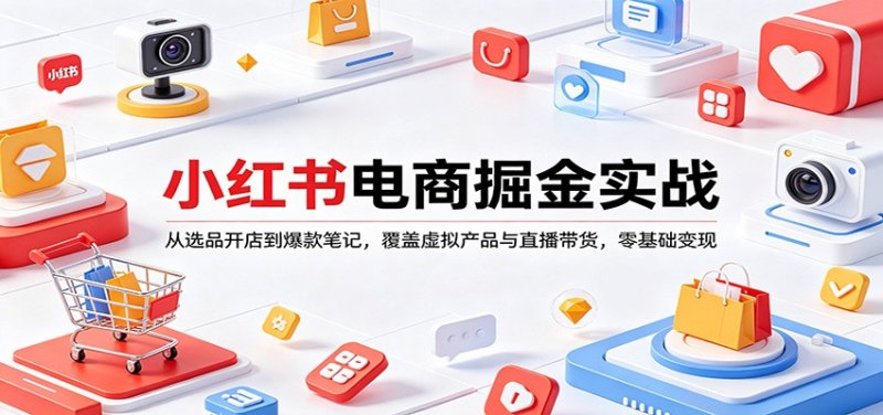 小红书电商掘金实战：从选品开店到爆款笔记，覆盖虚拟产品与直播带货，零基础变现网创-网赚-电商-tk-出海-AI-抖音-快手-小红书-视频号-玩法-创业-小程序-公众号-私域-s粉网创智库