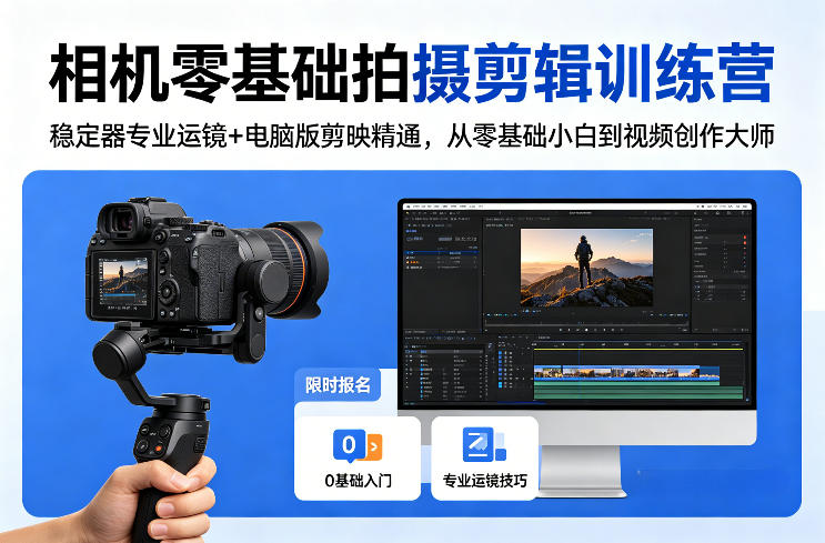 相机零基础拍摄剪辑训练营：稳定器专业运镜+电脑版剪映精通，从零基础小白到视频创作大师 - 网创智库网创-网赚-电商-tk-出海-AI-抖音-快手-小红书-视频号-玩法-创业-小程序-公众号-私域-s粉网创智库