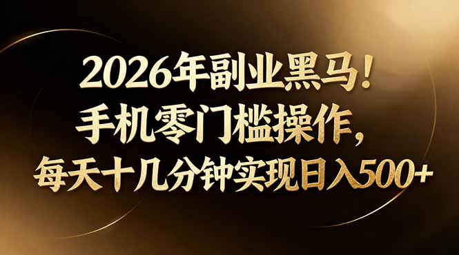2026年副业黑马！手机零门槛操作，每天十几分钟实现日入500+网创-网赚-电商-tk-出海-AI-抖音-快手-小红书-视频号-玩法-创业-小程序-公众号-私域-s粉网创智库