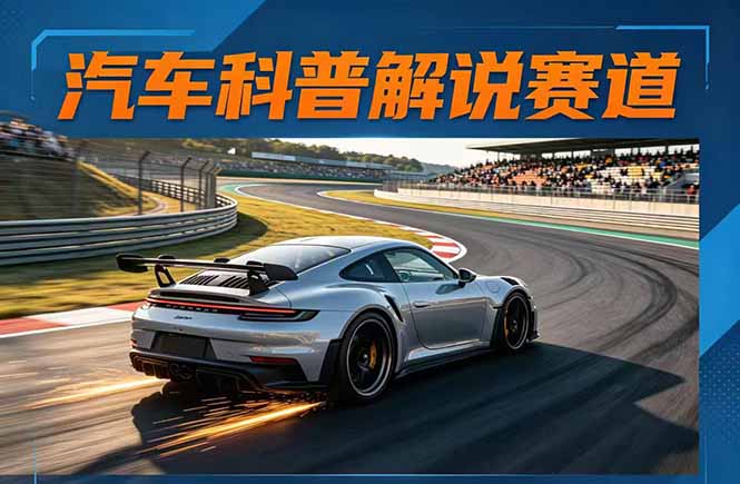 汽车科普解说赛道变现教程：文案+素材+剪辑+录音全教学，单条视频点赞几十万+网创-网赚-电商-tk-出海-AI-抖音-快手-小红书-视频号-玩法-创业-小程序-公众号-私域-s粉网创智库