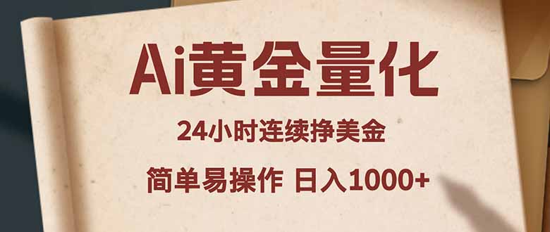 Ai黄金量化，24小时连续挣美金，小白轻松入手，简单易操作，日入1000+网创-网赚-电商-tk-出海-AI-抖音-快手-小红书-视频号-玩法-创业-小程序-公众号-私域-s粉网创智库