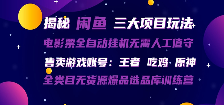 闲鱼三种玩法 全自动电影票 售卖游戏账号 爆品选品库训练营 - 网创智库网创-网赚-电商-tk-出海-AI-抖音-快手-小红书-视频号-玩法-创业-小程序-公众号-私域-s粉网创智库