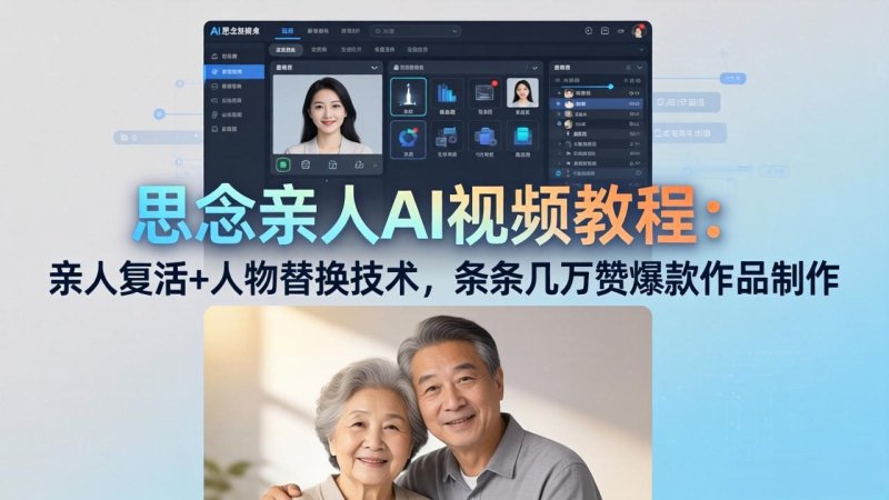 思念亲人AI视频教程：亲人复活+人物替换技术，条条几万赞爆款作品制作网创-网赚-电商-tk-出海-AI-抖音-快手-小红书-视频号-玩法-创业-小程序-公众号-私域-s粉网创智库
