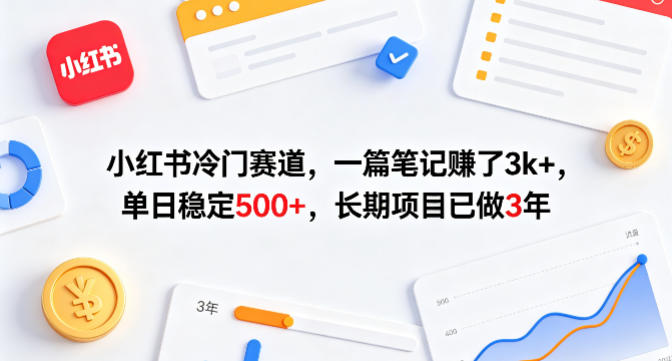小红书冷门赛道，一篇笔记賺了3k+，单日稳定500+，长期项目已做3年【揭秘】 - 网创智库网创-网赚-电商-tk-出海-AI-抖音-快手-小红书-视频号-玩法-创业-小程序-公众号-私域-s粉网创智库