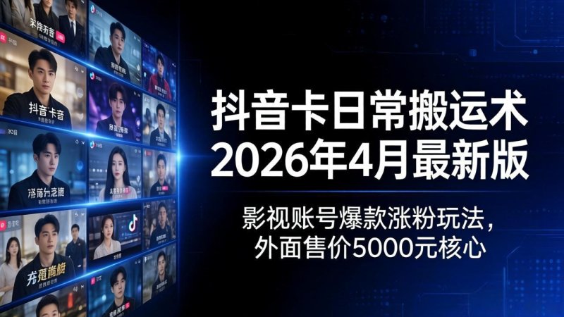 抖音卡日常搬运术2026年4月最新版：影视账号爆款涨粉玩法，外面售价5000元核心网创-网赚-电商-tk-出海-AI-抖音-快手-小红书-视频号-玩法-创业-小程序-公众号-私域-s粉网创智库